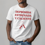 Deprimida Estresada Y Caliente Shirt