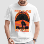 Fear Is The Pr Killer Shirt