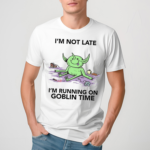 Im Not Late Im Running On Goblin Time Shirt