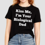 Clickhole Kiss Me I Am Your Biological Dad Shirt