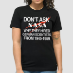 Dont Ask Nasa Why They Hired German Scientists From 1945 1959 Shirt