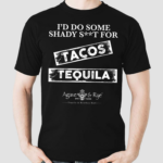 Id Do Some Shady Shit For Tacos And Tequila Shirt