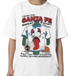 I Won The Santa Fe Sweat T Shirt Contest All I Got Is A Lifetime Supply Of Free Deodorant Shirt