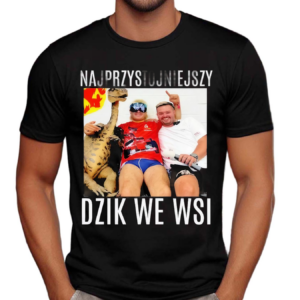 Najprzystojniejszy Dzik We Wsi Shirt