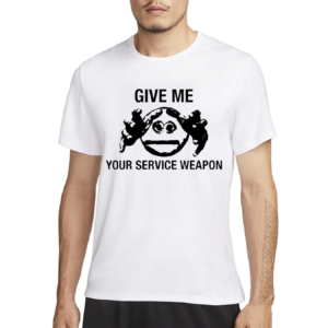 Worstshirts Give Me Your Service Weapon Shirt