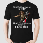 Some Grandmas Knit Real Grandmas Listen To Steven Tyler Shirt