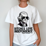 Bches Love Independence Thomas Jefferson 1776 Shirt