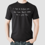 I Hope All The Black Men Who Love Black Women Have A Great Day Shirt