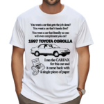 You Want A Car That Gets The Job Done 1997 Toyota Corolla Shirt