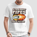 Straight Pipes Save Lives Shirt