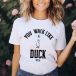 You Walk Like Duck Bitch Shirt