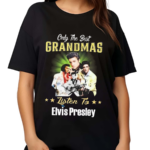 Only The Best Grandmas Listen To Elvis Presley Shirt