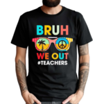 End Of School Year Teacher Summer Bruh We Out Shirt