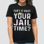 Isnt It Past Your Jail Time Shirt