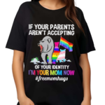 If Your Parents Aren’t Accepting Of Your Identity I’m Your Mom Now Free Mom Hugs Shirt