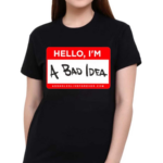 Assholes Live Forever Hello Im A Bad Idea Shirt