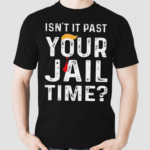 Isnt It Past Your Jail Time Shirt