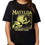 Matilda Books Gave Matilda A Hopeful And Comforting Message You Are Not Alone Shirt