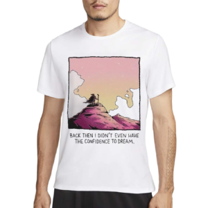 Wizard Of Barge Back Then I Didn’t Even Have The Confidence To Dream Shirt