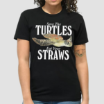 Save The Turtles Eat Your Straws Shirt