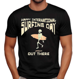 Skeleton Happy International Surfing Day Loindaflow Out There Shirt