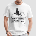 Cat Humans Are Stupid Change My Mind Shirt