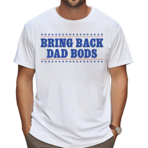 Bring Back Dad Bods Shirt