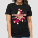 Chronically Ch Ill Shirt