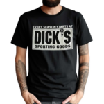 Every Season Starts At Diicks Sporting Goods Shirt