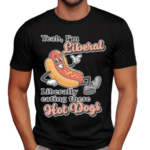 Yeah I’m Liberal Liberally Eating These Hot Dogs Shirt