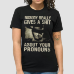 John Wayne Nobody Really Gives A Shit About Your Pronouns Shirt