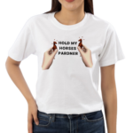 Hold My Horses Pardner Shirt