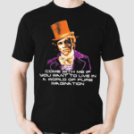 World of Pure Imagination Come With Me If You Want To Live In A World Of Pure Imagination Shirt