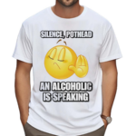 Silence Pothead An Alcoholic Is Speaking Shirt