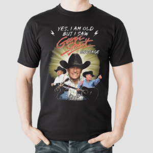 George Strait Yes Im Old But I Saw George Strait On Stage Sign Shirt