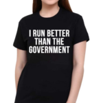 I Run Better Than The Government Black Shirt