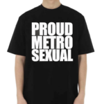 Proud Metrosexual Shirt