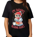 Owlways Reading Books Sarcasm Cute Owl Books Adorable Shirt