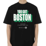 You Got Boston Finals 2024 Td Garden Boston Mass Funny Shirt