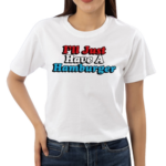 I’ll Just Have A Hamburger 2024 Shirt
