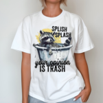 Racoon Splash Splash Your Opinion Is Trash Shirt