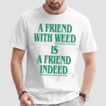 A Friend With Weed Is Friend Indeed Shirt