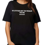 Earthy Virgo My Attitude Isn’t The Problem You Are Shirt