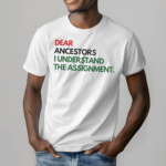 Dear Ancestors I Understand The Assignment Shirt