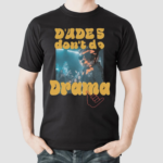 Dudes Don’t Do Drama Shirt