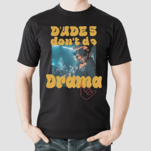 Dudes Don’t Do Drama Shirt