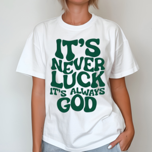 Its Never Luck Its Always God Shirt