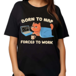 Born To Nap Forced To Work Cute Cat Drink Coffee And Working Shirt