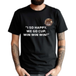 Ivan Miroshnichenko I So Happy We Go Cup Win Win Win Shirt