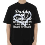 Daddy And Daughter Not Always Eye To Eye But Always Heart To Heart Shirt